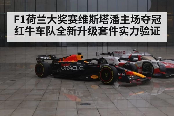 F1荷兰大奖赛维斯塔潘主场夺冠 红牛车队全新升级套件实力验证